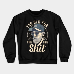 too old for this shit Crewneck Sweatshirt